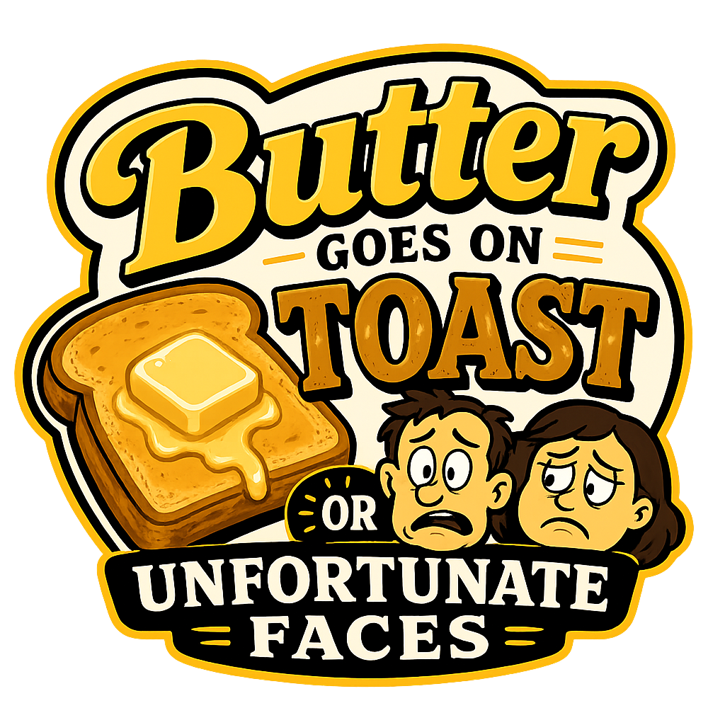 Butter goes on toast, or unfortunate faces